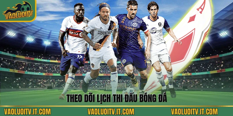 Theo dõi lịch thi đấu bóng đá 