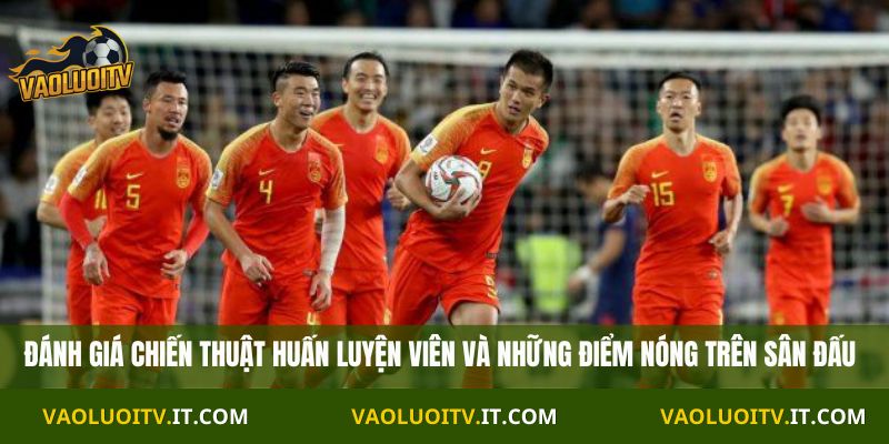Đánh giá chiến thuật huấn luyện viên và những điểm nóng trên sân đấu